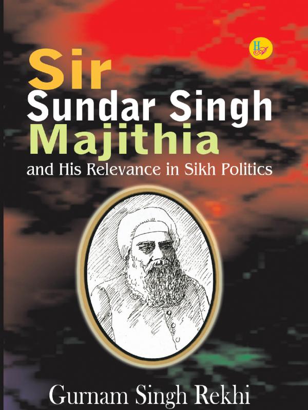 Sir Sundar Singh Majithia and His Relevance in Sikh Politics