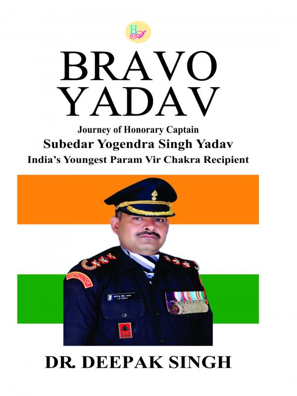 Bravo Yadav Journey of Honorary Captain Subedar Yogendra Singh Yadav Indias Youngest Param Vir Chakra Recipient