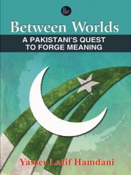 Between Worlds-A Pakistanis Quest to Forge Meaning