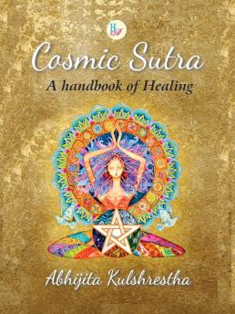 Cosmic Sutra: A handbook of Healing