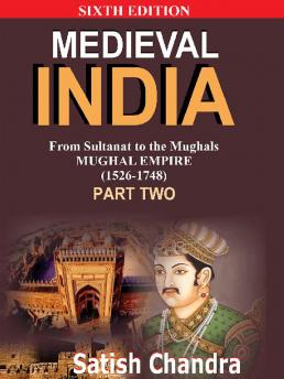 Medieval India: From Sultanat to the Mughals -- Mughal Empire --1526-1748 -- Part Two