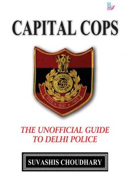 Capital Cops-The Unofficial Guide to Delhi Police